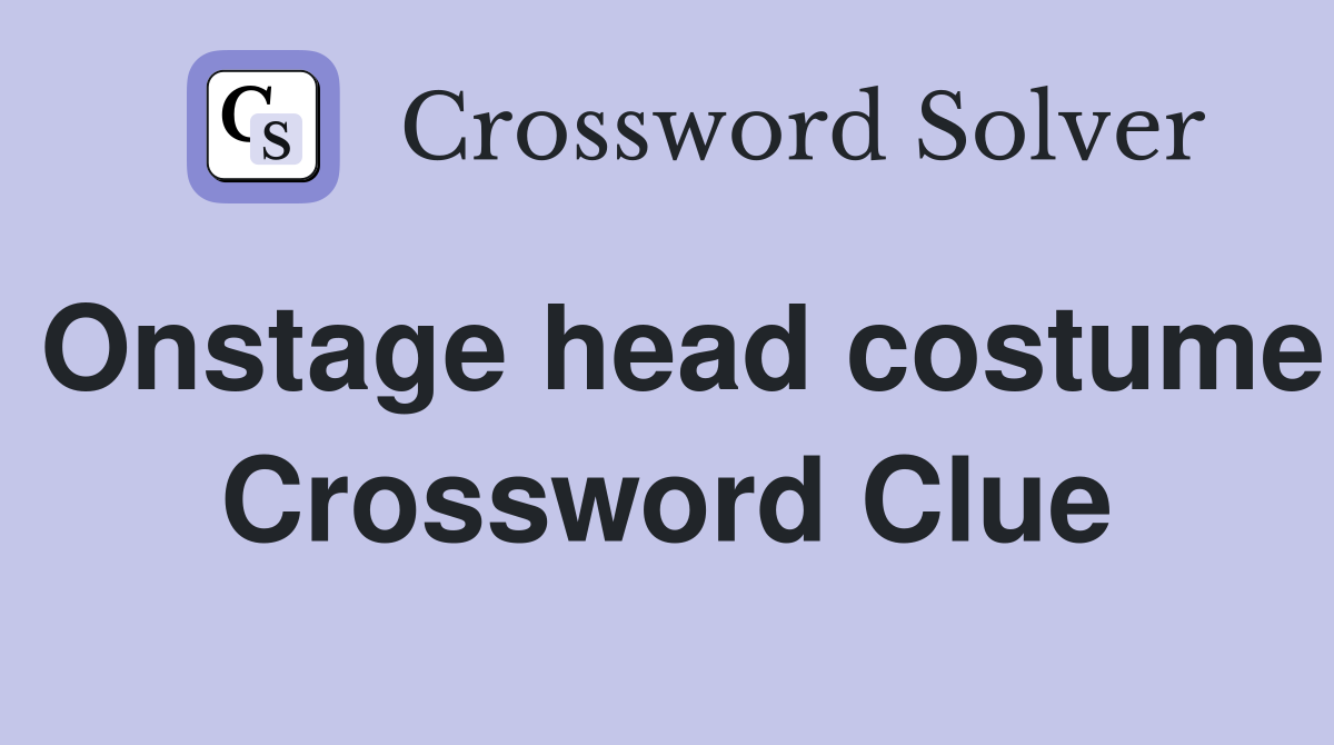 Onstage head costume Crossword Clue