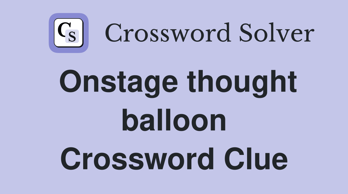 Onstage thought balloon Crossword Clue