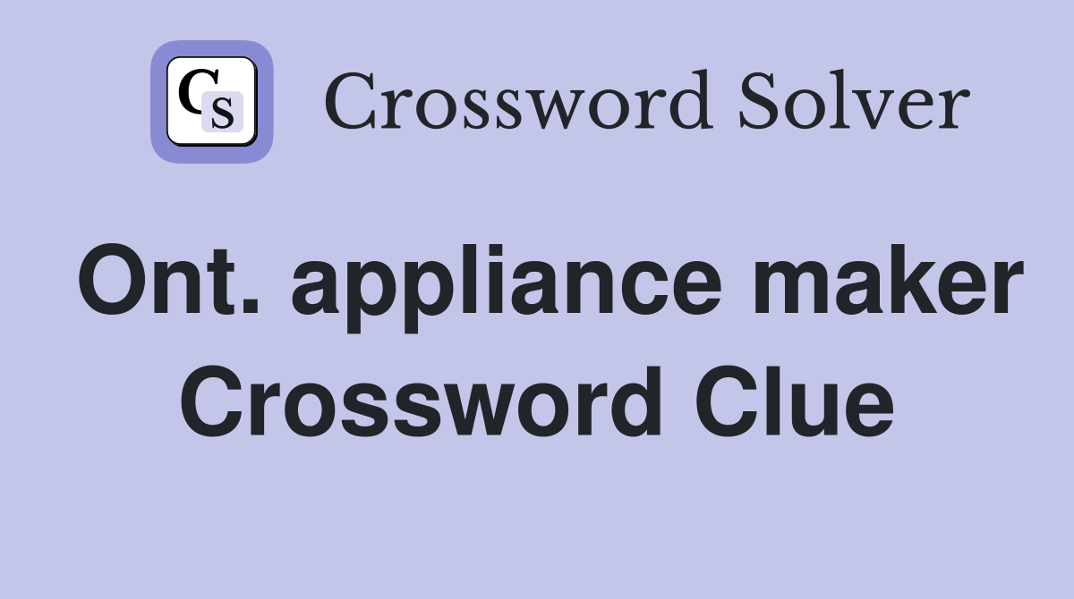 Ont. appliance maker Crossword Clue