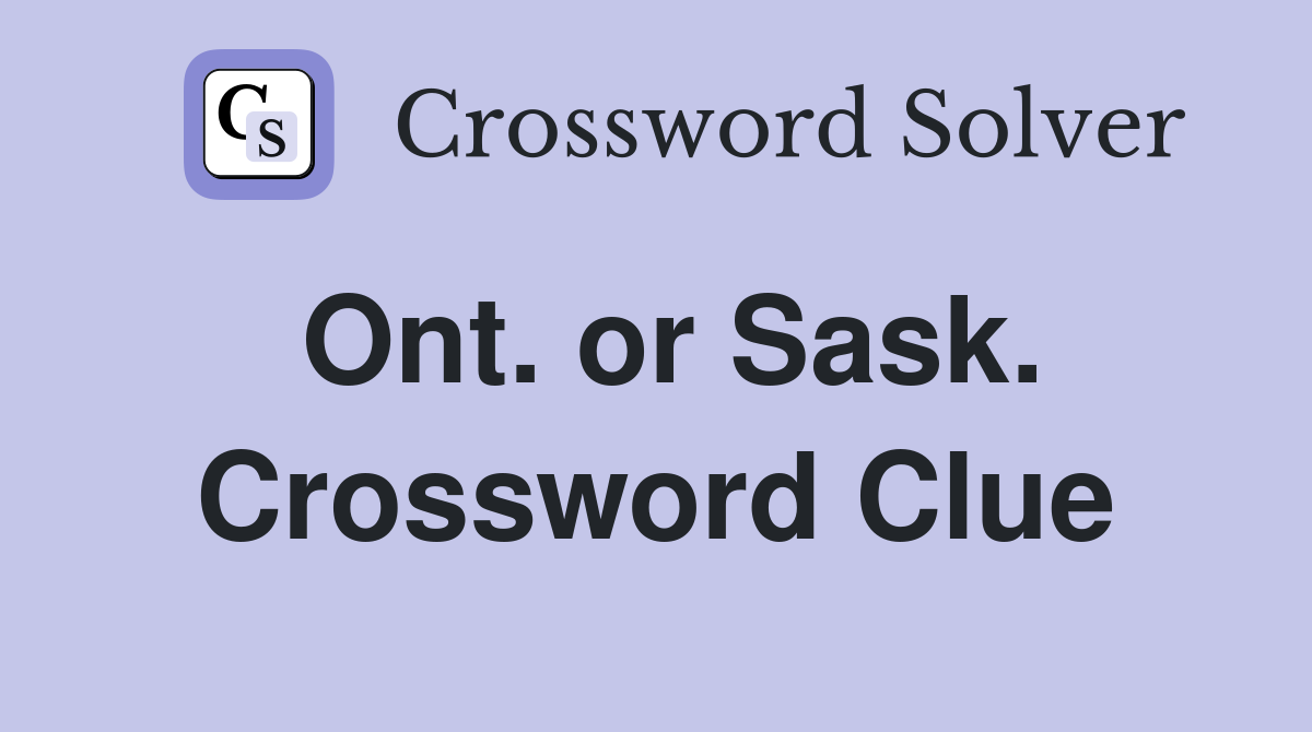 Ont. or Sask. Crossword Clue
