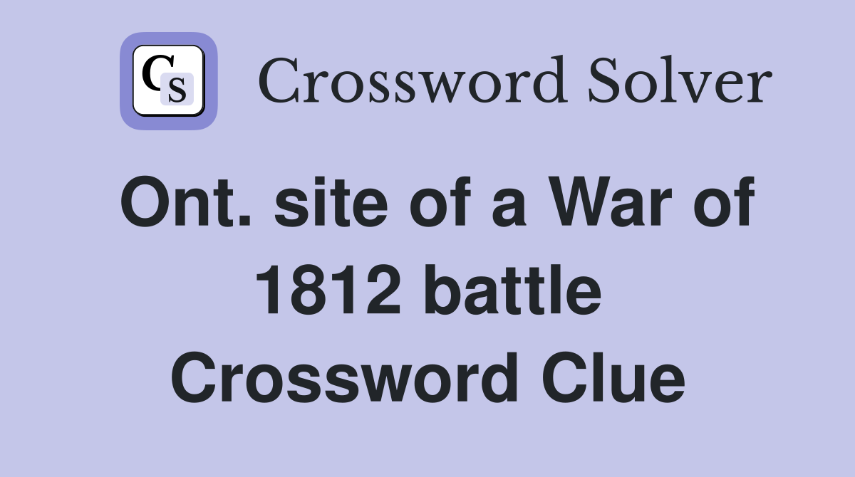 Ont. site of a War of 1812 battle Crossword Clue