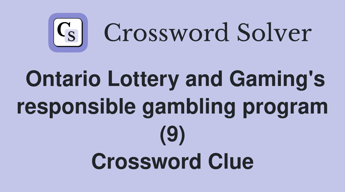 Ontario Lottery and Gaming's responsible gambling program (9) Crossword Clue