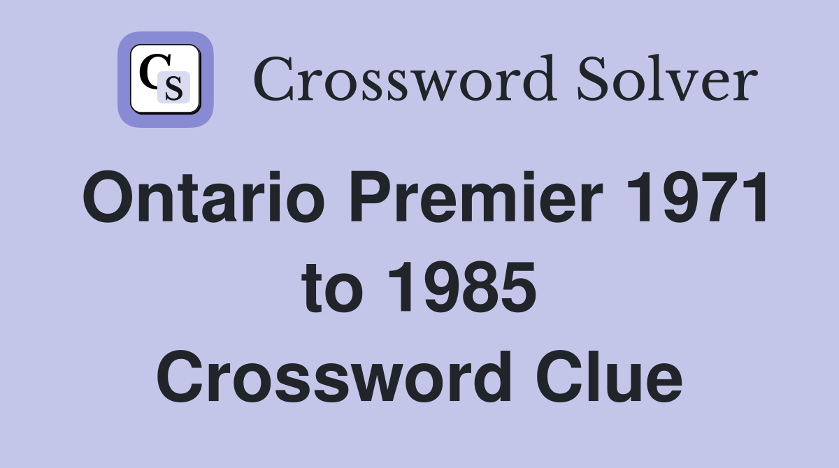 Ontario Premier 1971 to 1985 Crossword Clue