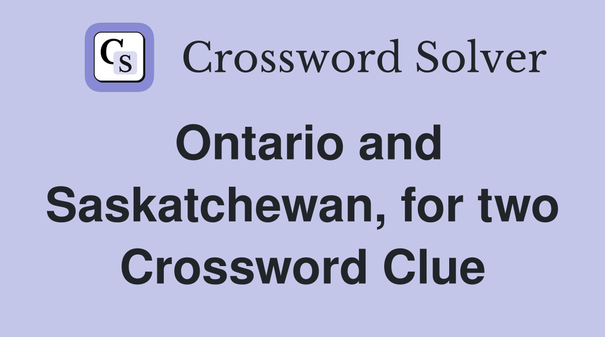 Ontario and Saskatchewan, for two Crossword Clue