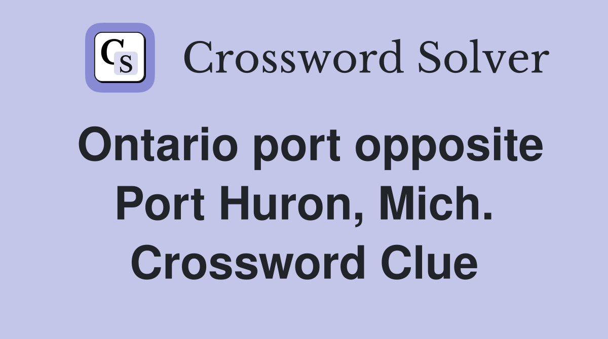 Ontario port opposite Port Huron, Mich. Crossword Clue