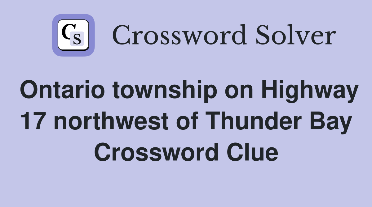 Ontario township on Highway 17 northwest of Thunder Bay Crossword Clue