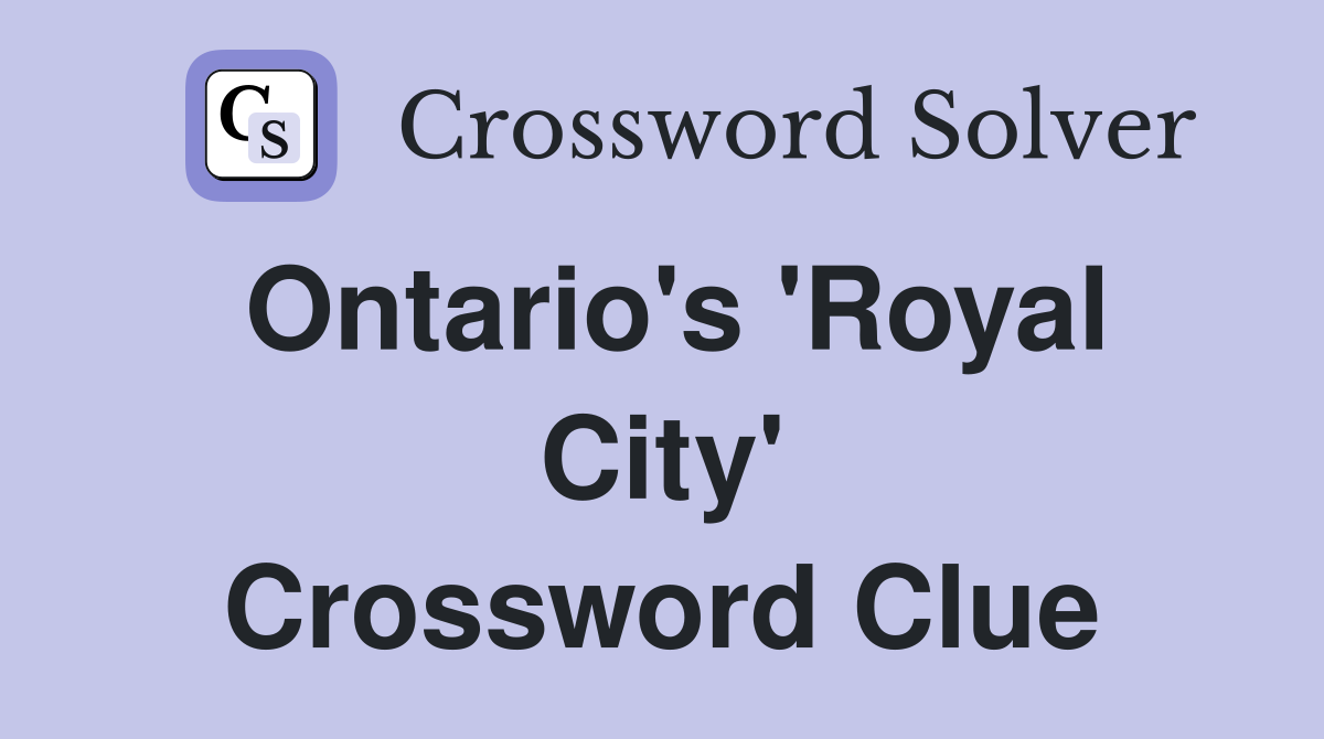 Ontario's 'Royal City' Crossword Clue