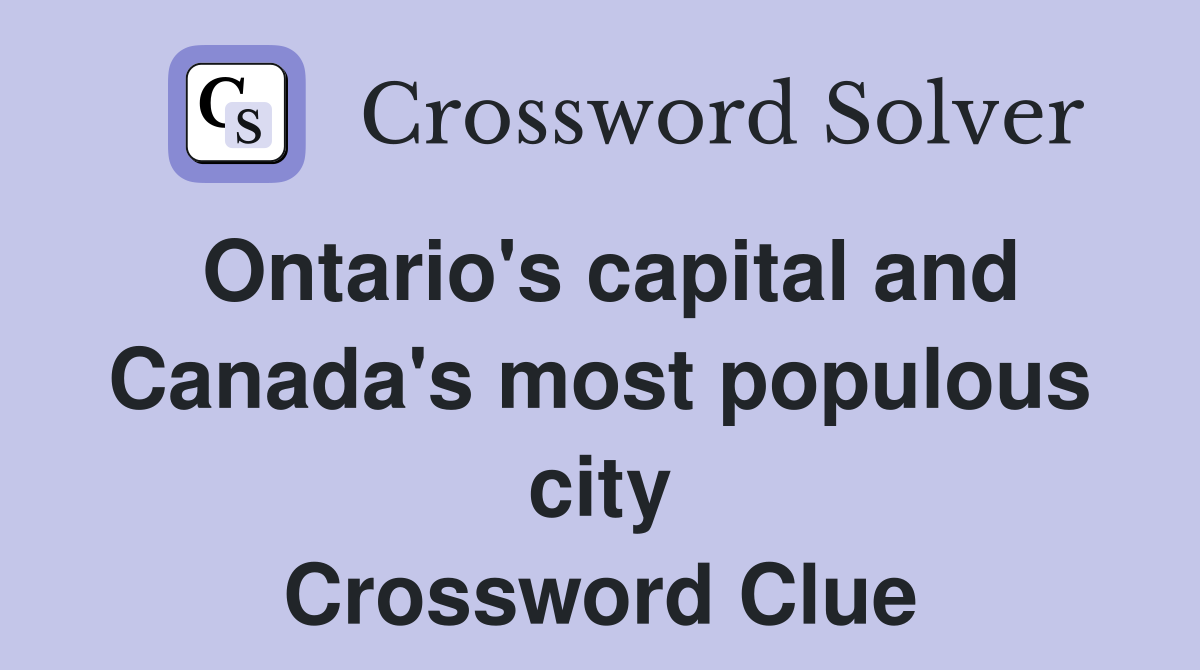 Ontario's capital and Canada's most populous city Crossword Clue