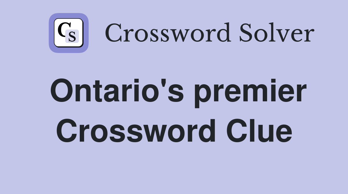 Ontario's premier Crossword Clue