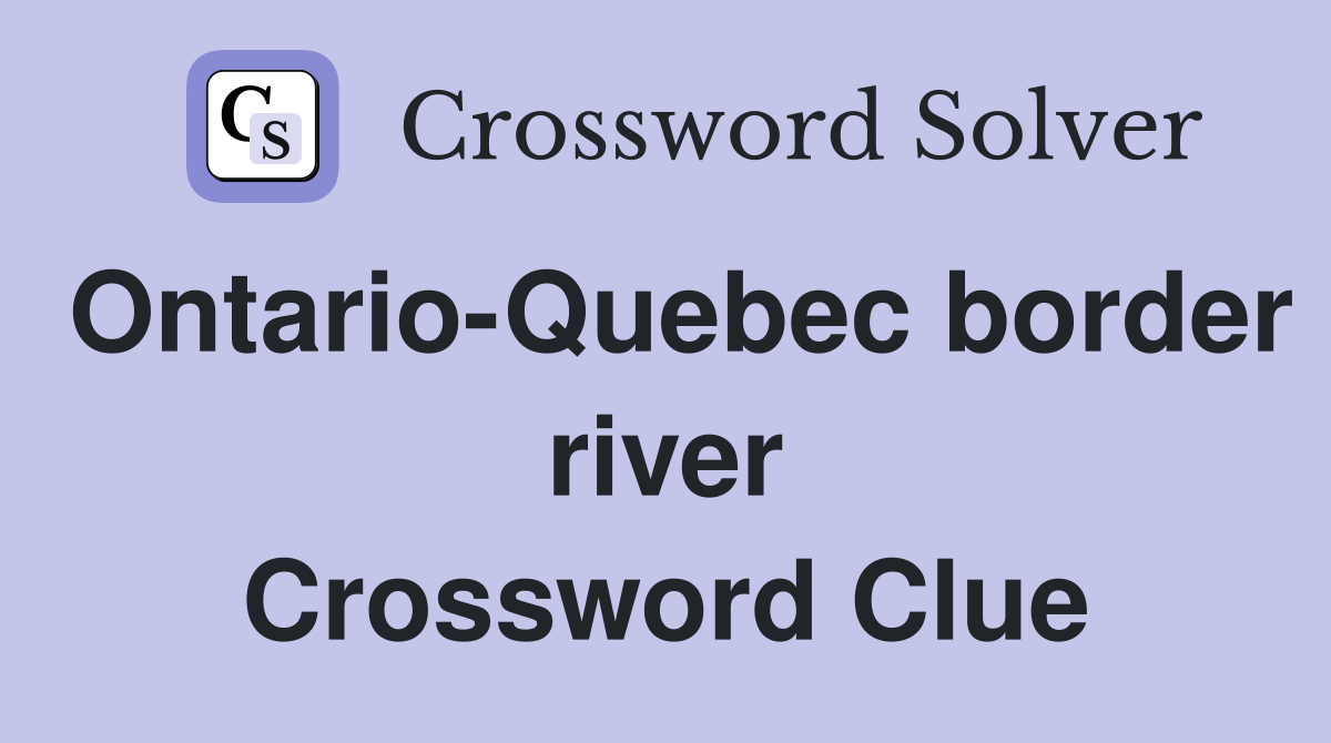 Ontario-Quebec border river Crossword Clue