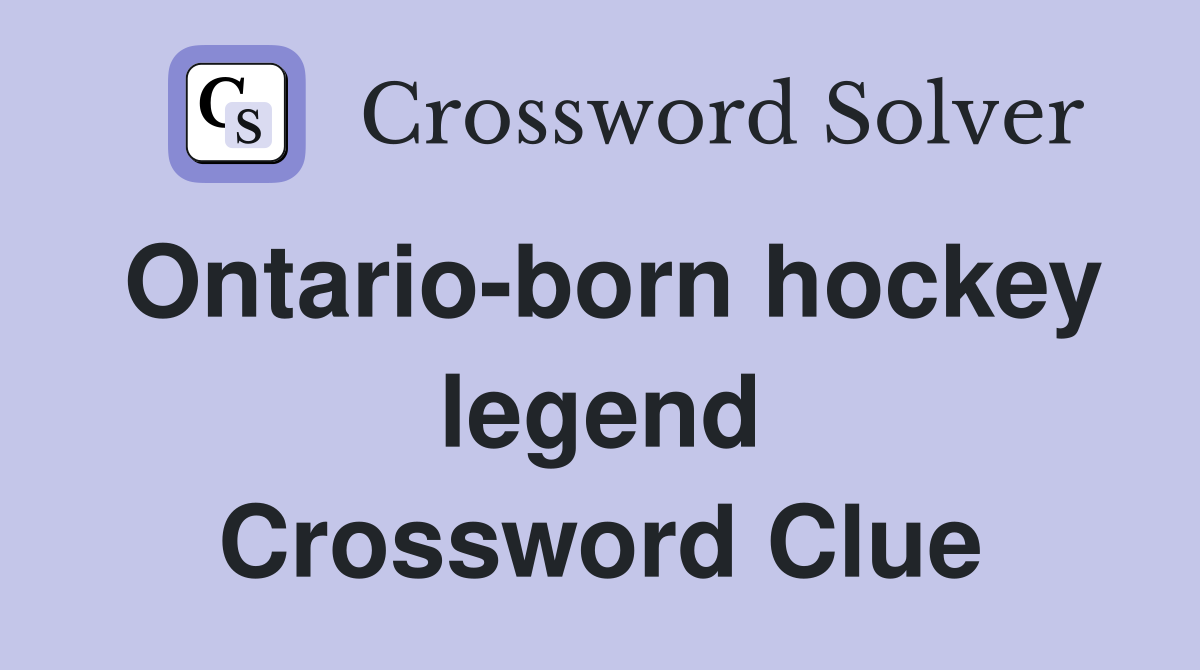 Ontario-born hockey legend Crossword Clue