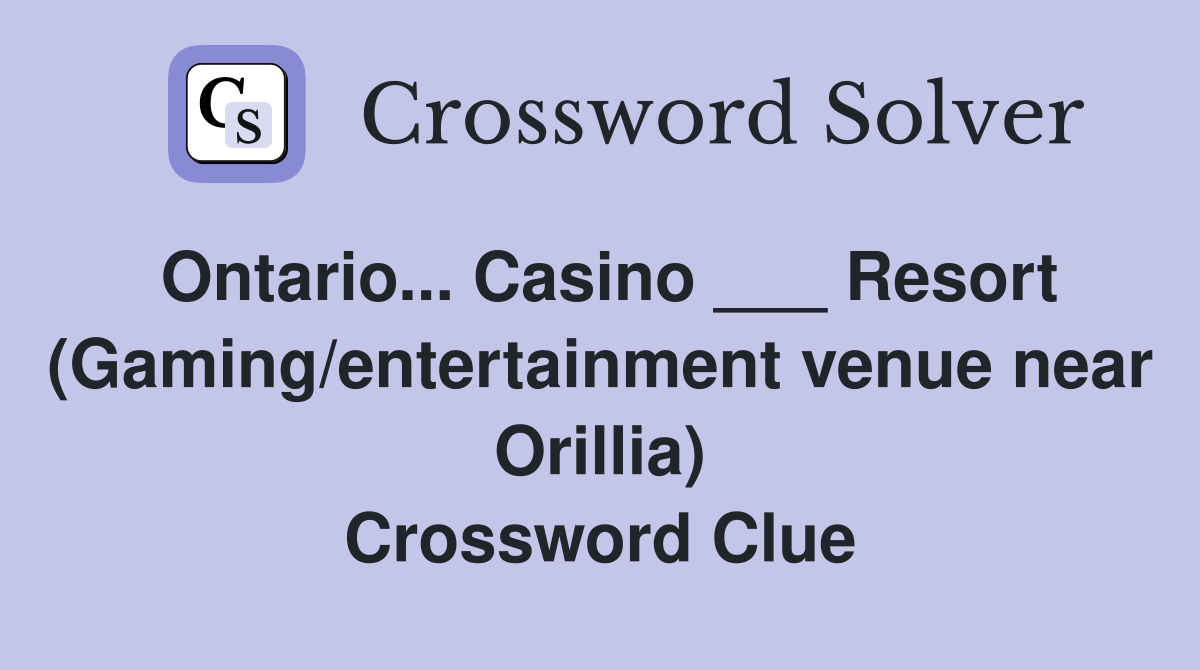 Ontario... Casino ___ Resort (Gaming/entertainment venue near Orillia) Crossword Clue