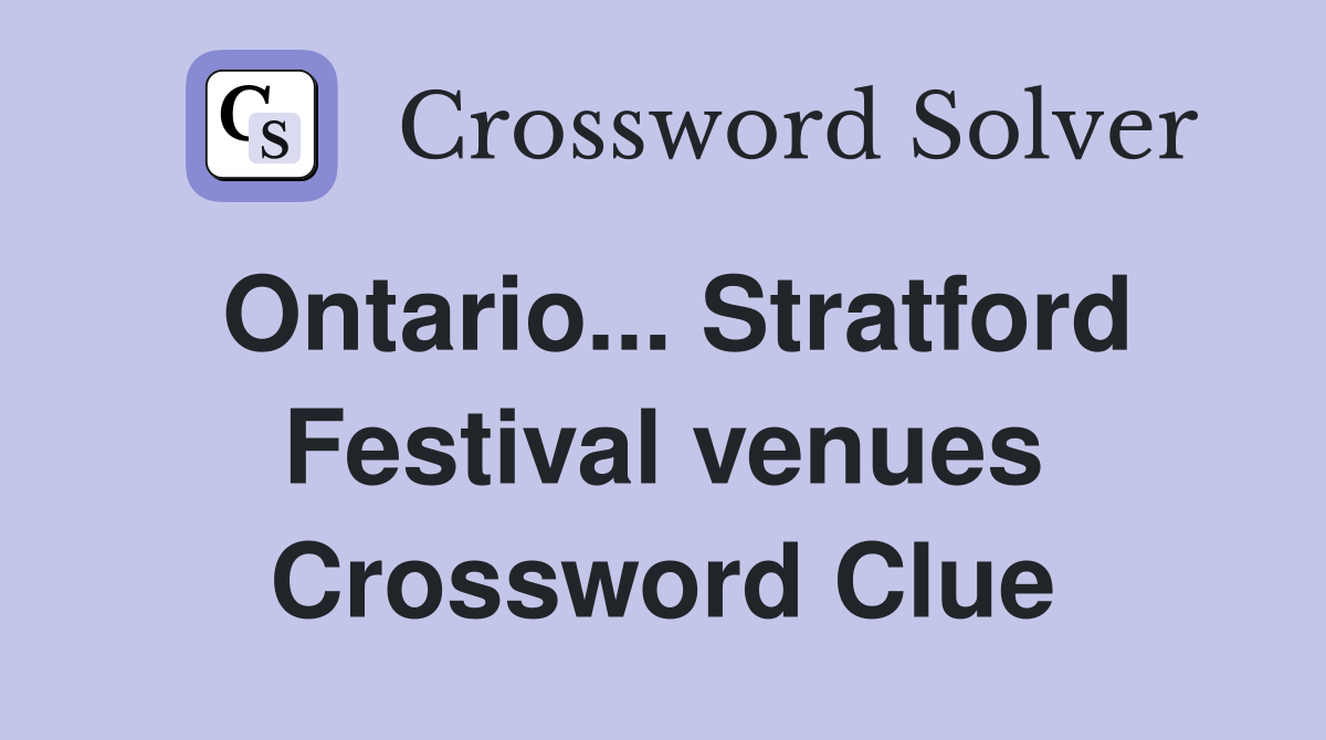 Ontario... Stratford Festival venues Crossword Clue