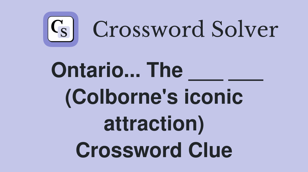 Ontario... The ___ ___ (Colborne's iconic attraction) Crossword Clue