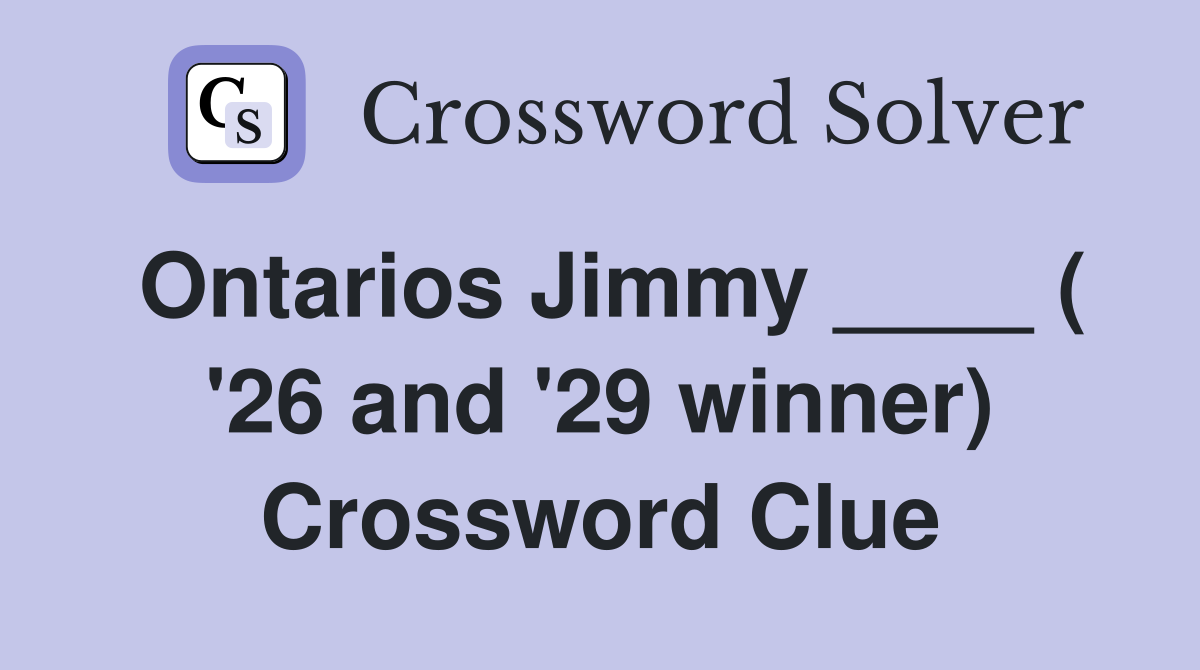 Ontarios Jimmy ____ ( '26 and '29 winner) Crossword Clue