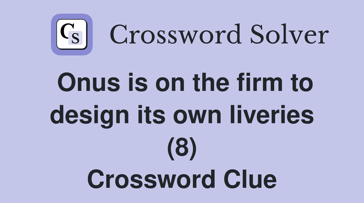 Onus is on the firm to design its own liveries (8) Crossword Clue