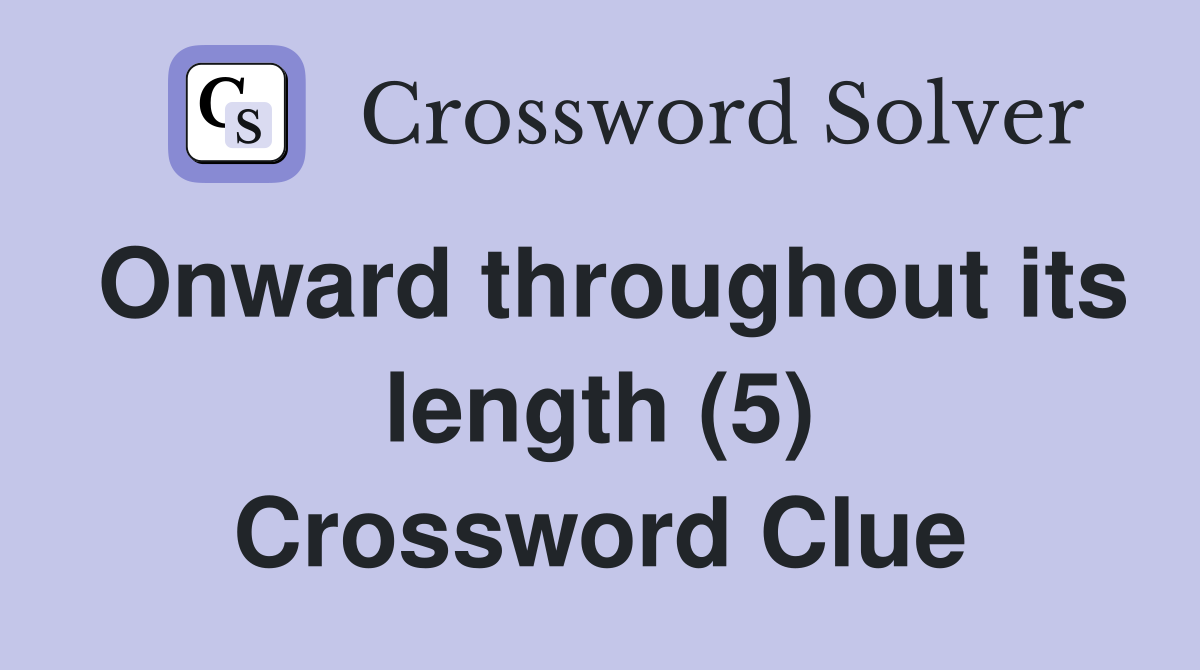 Onward throughout its length (5) Crossword Clue