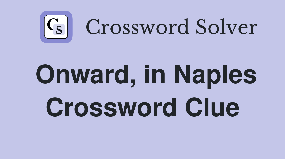 Onward, in Naples Crossword Clue