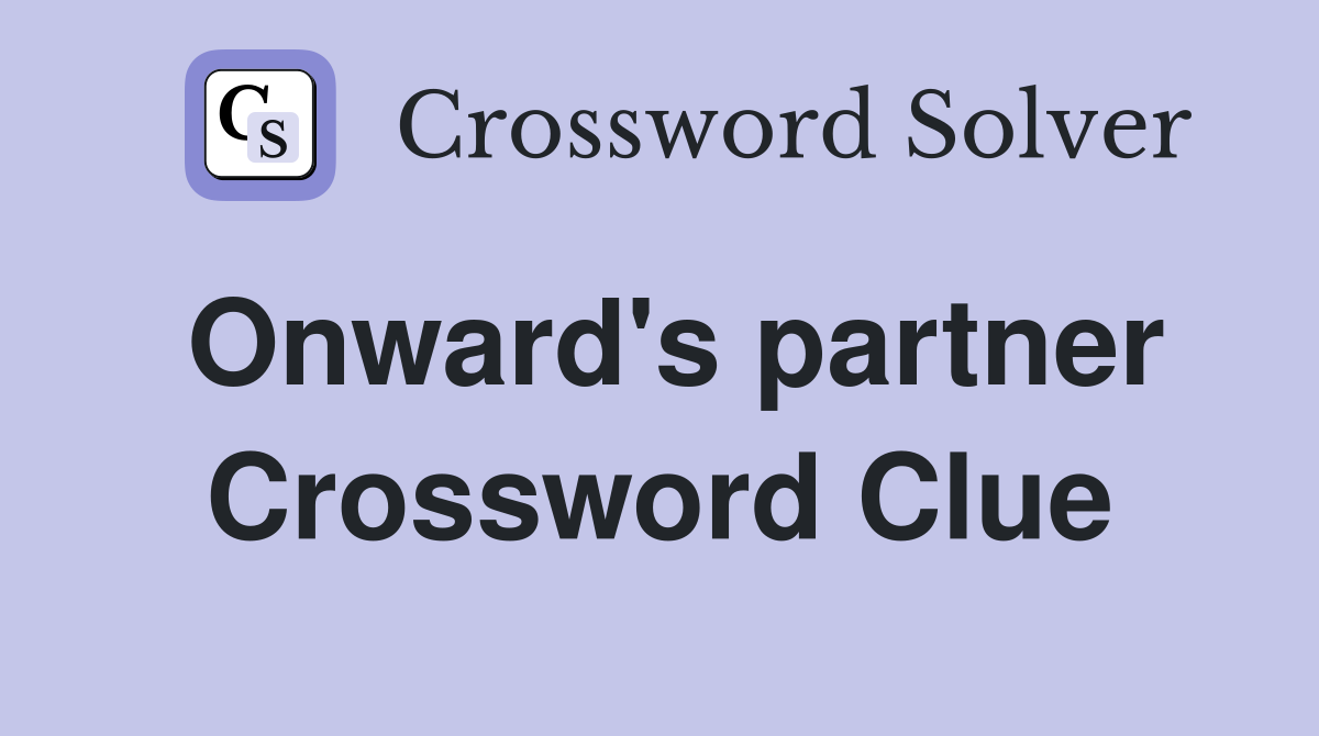 Onward's partner Crossword Clue