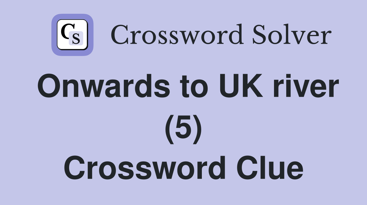 Onwards to UK river (5) Crossword Clue