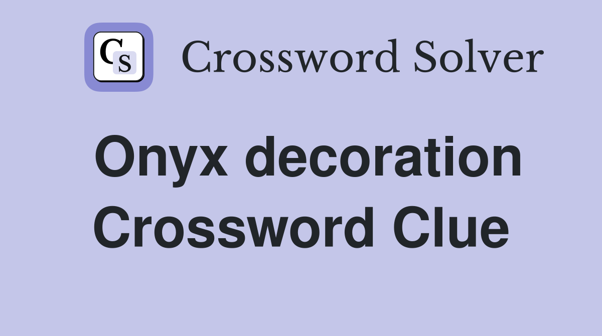Onyx decoration Crossword Clue