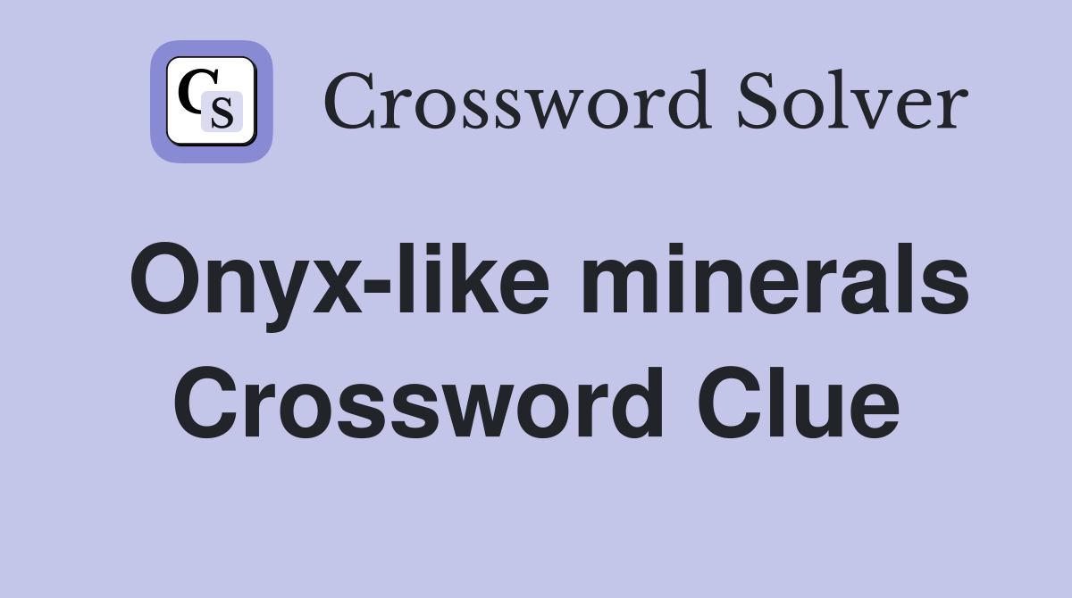 Onyx-like minerals Crossword Clue