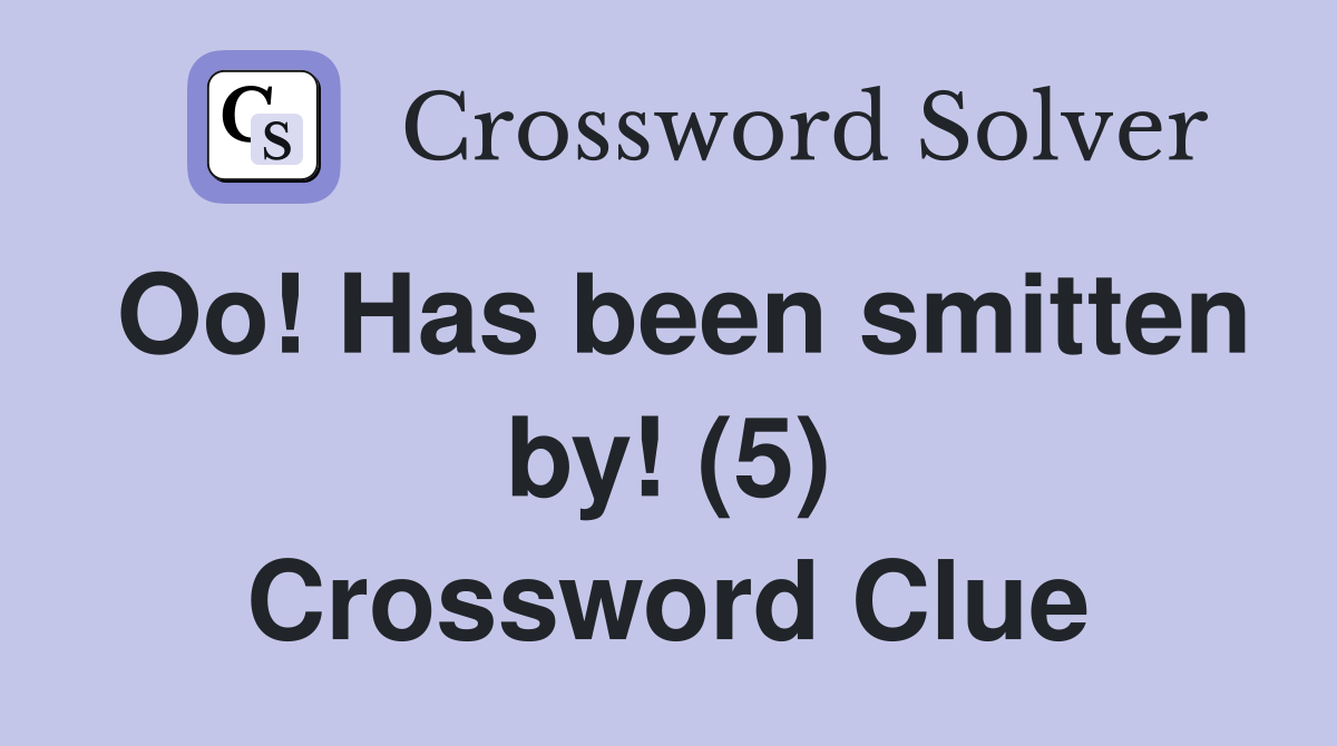 Oo! Has been smitten by! (5) Crossword Clue