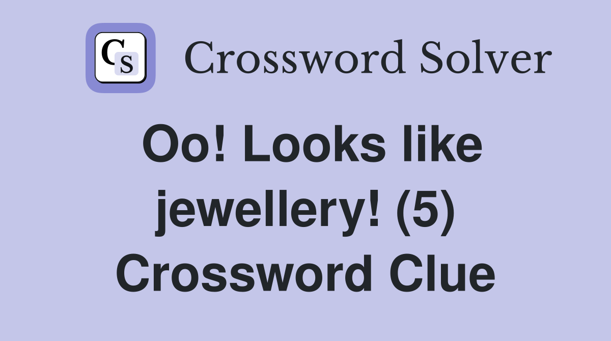 Oo! Looks like jewellery! (5) Crossword Clue