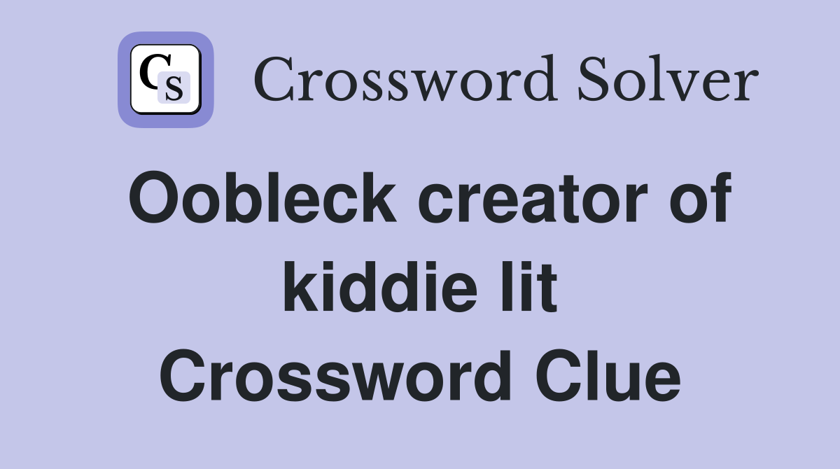 Oobleck creator of kiddie lit Crossword Clue
