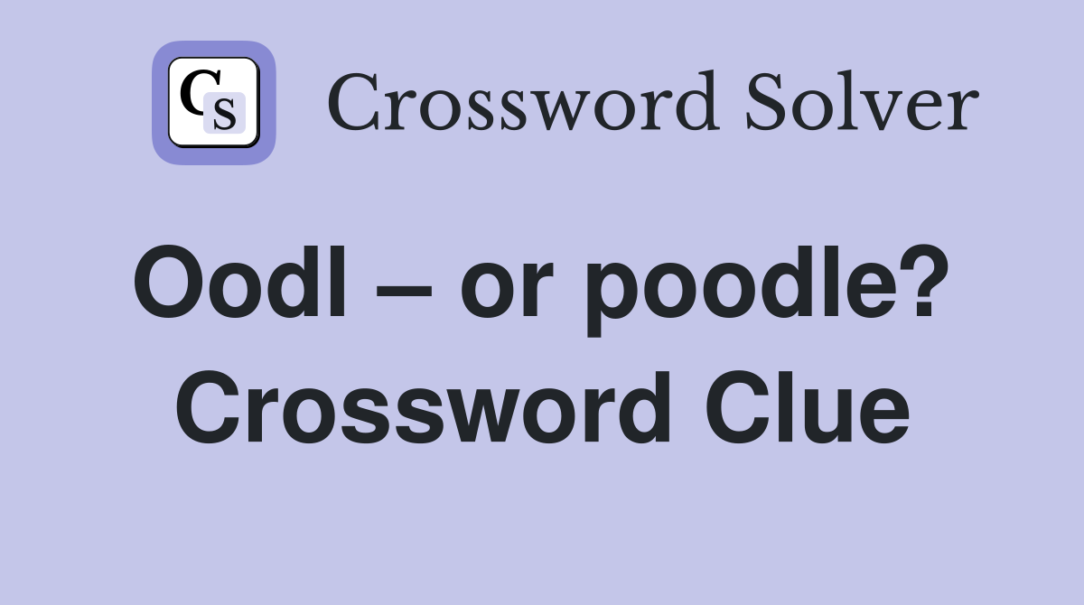 Oodl – or poodle?  Crossword Clue