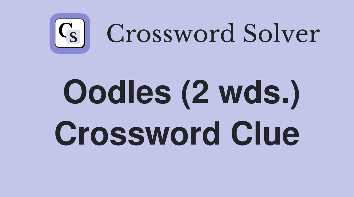 Oodles (2 wds.) Crossword Clue