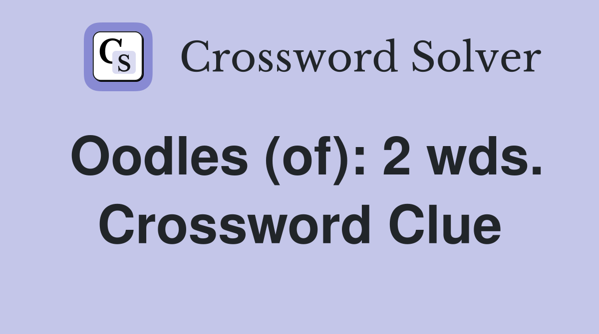 Oodles (of): 2 wds. Crossword Clue