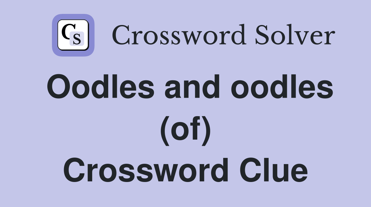 Oodles and oodles (of) Crossword Clue