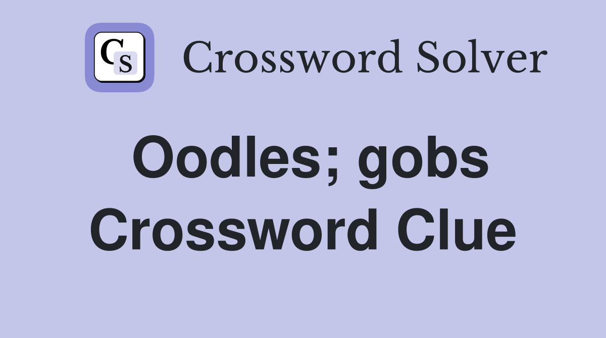 Oodles; gobs Crossword Clue