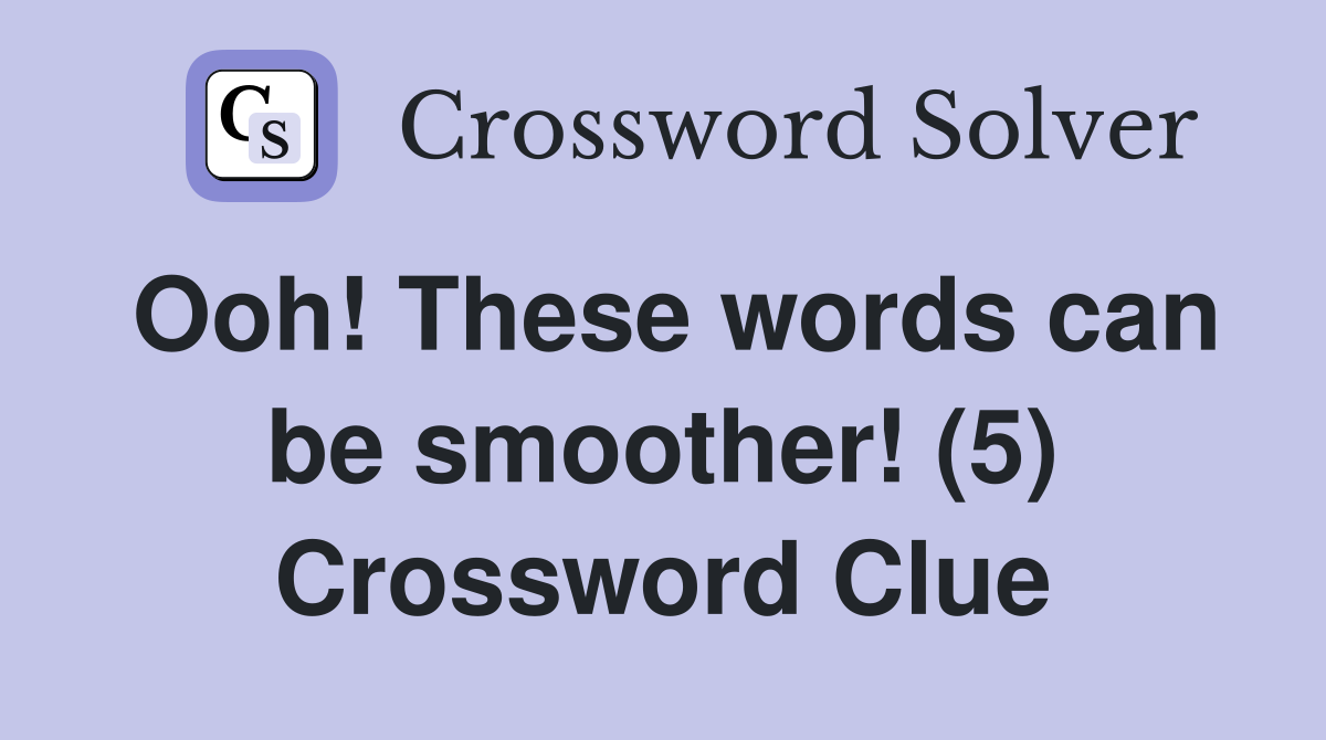 Ooh! These words can be smoother! (5) Crossword Clue