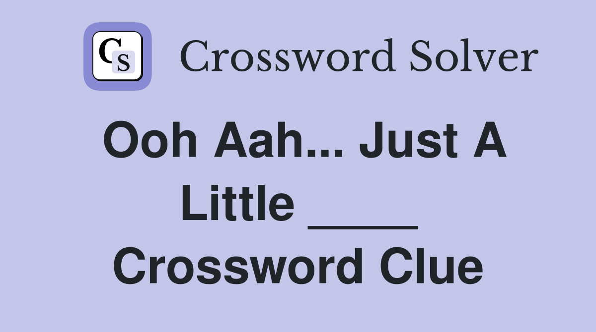 Ooh Aah... Just A Little ____ Crossword Clue