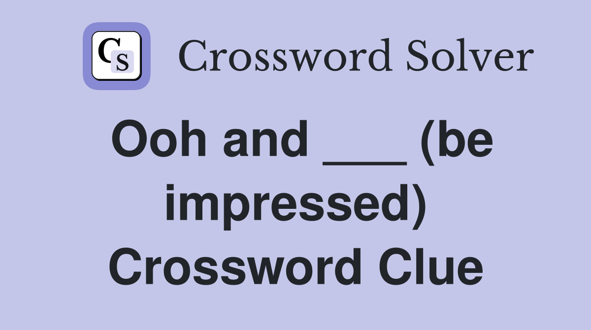 Ooh and ___ (be impressed) Crossword Clue