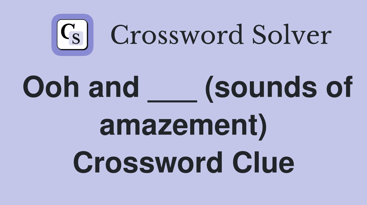 Ooh and ___ (sounds of amazement) Crossword Clue