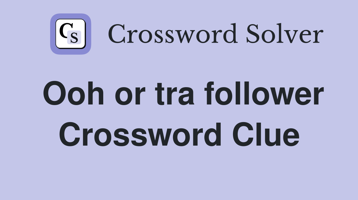 Ooh or tra follower Crossword Clue