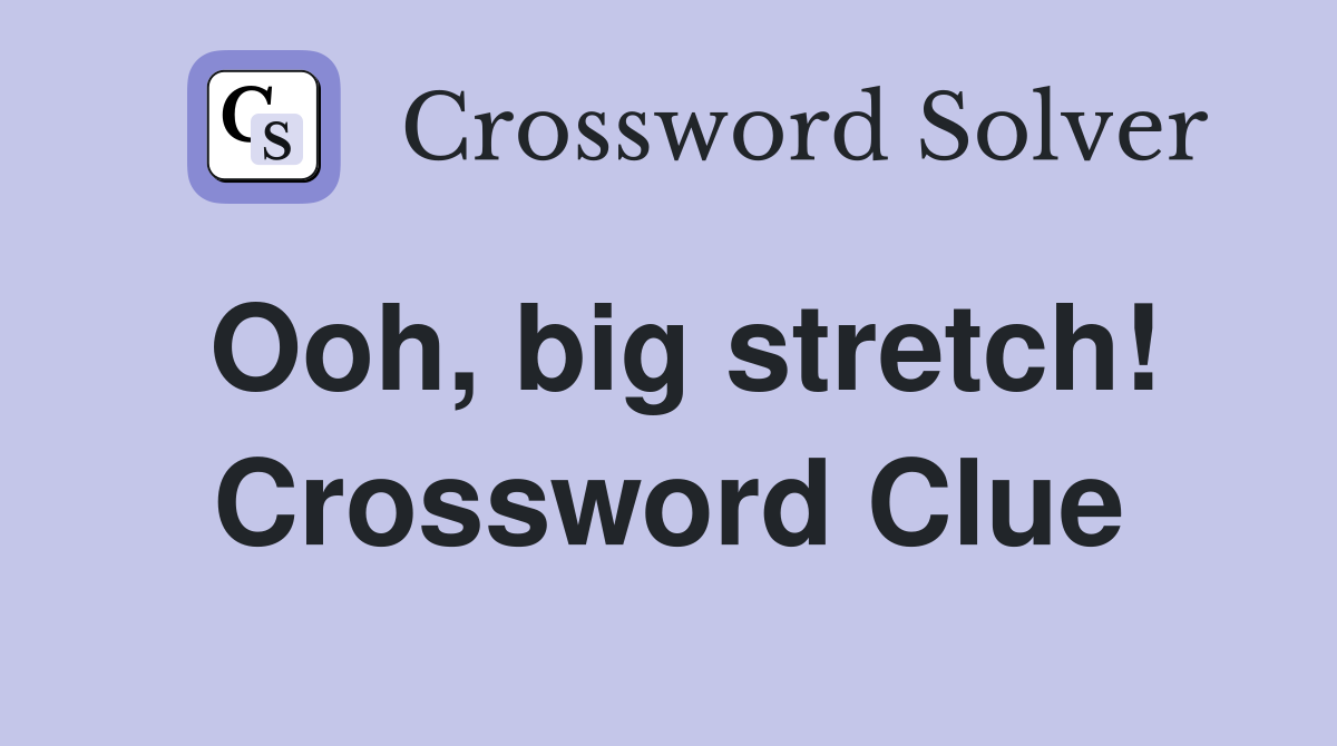 Ooh, big stretch! Crossword Clue