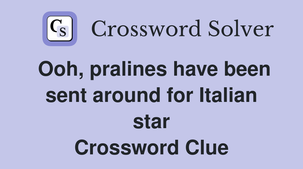 Ooh, pralines have been sent around for Italian star Crossword Clue