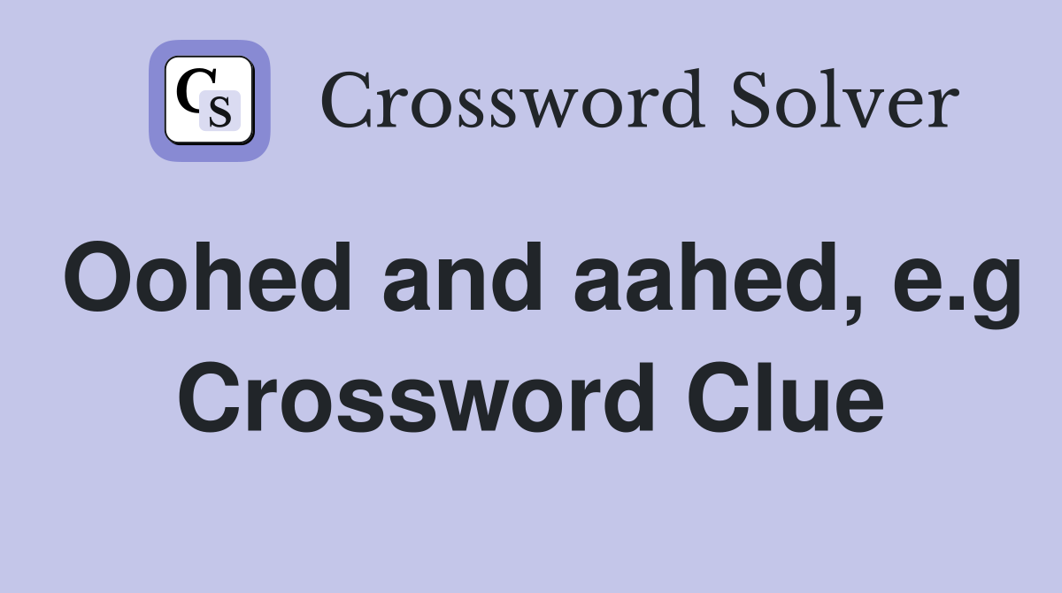 Oohed and aahed, e.g Crossword Clue