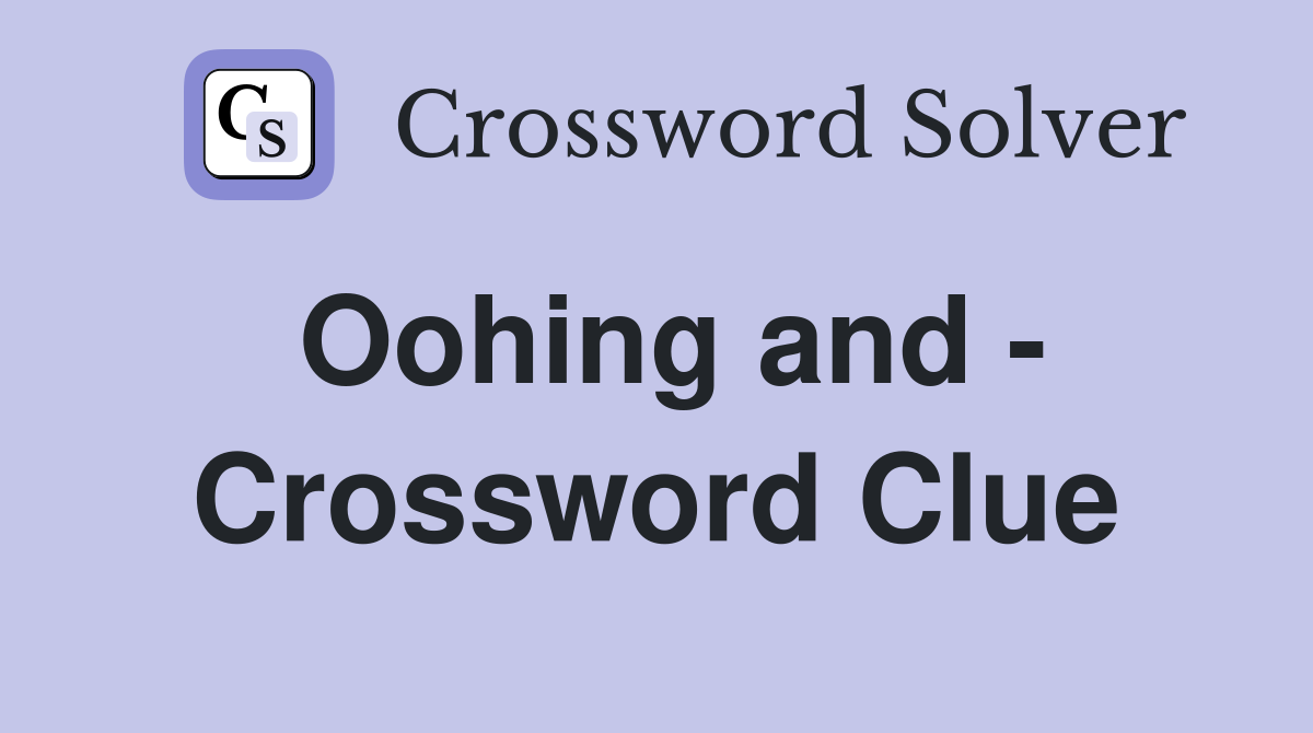 Oohing and - Crossword Clue