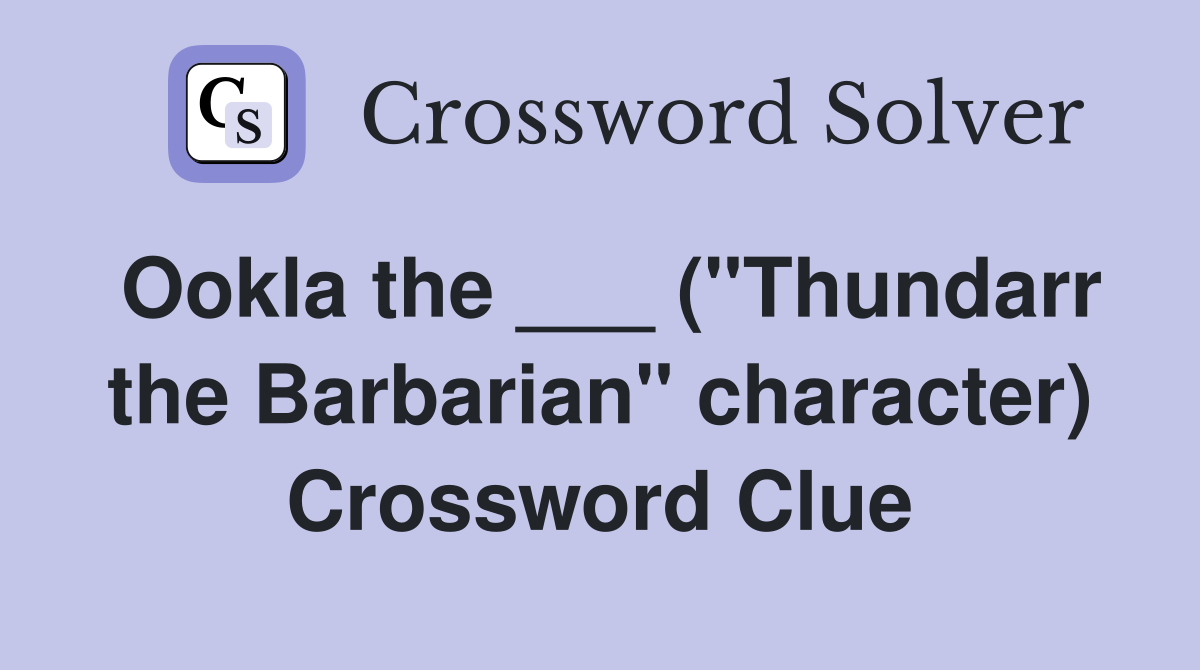 Ookla the ___ ("Thundarr the Barbarian" character) Crossword Clue