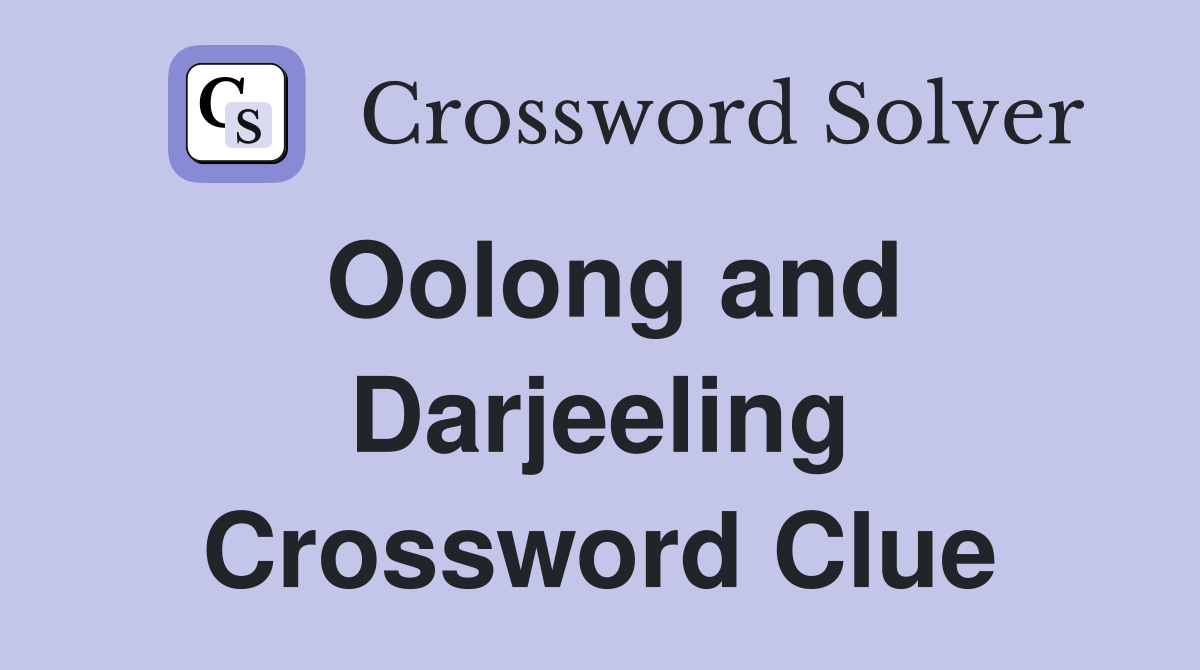 Oolong and Darjeeling Crossword Clue
