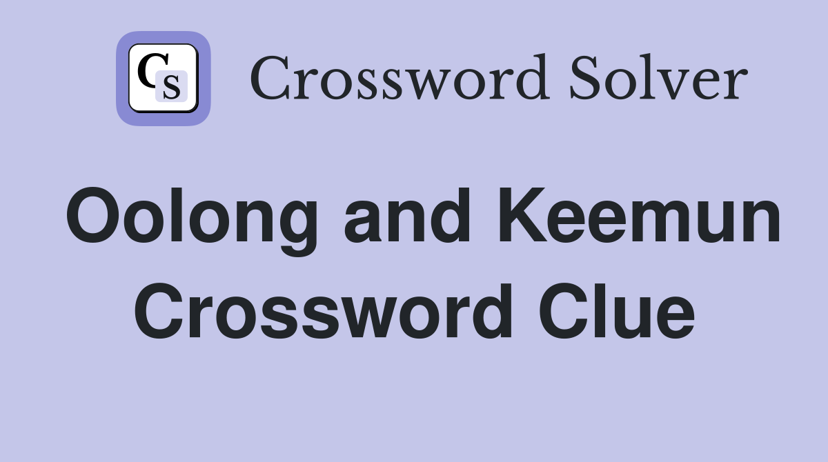 Oolong and Keemun Crossword Clue