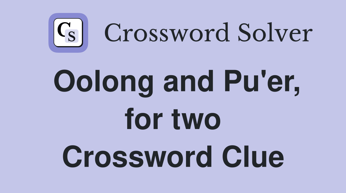 Oolong and Pu'er, for two Crossword Clue