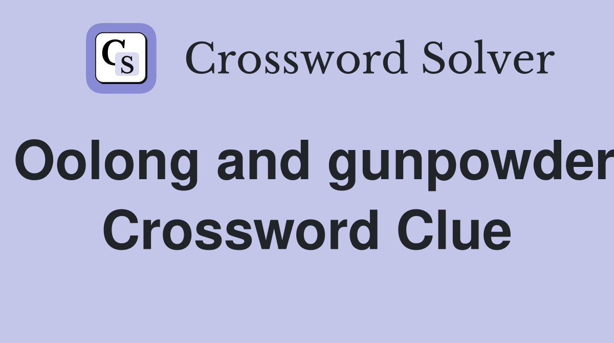 Oolong and gunpowder Crossword Clue