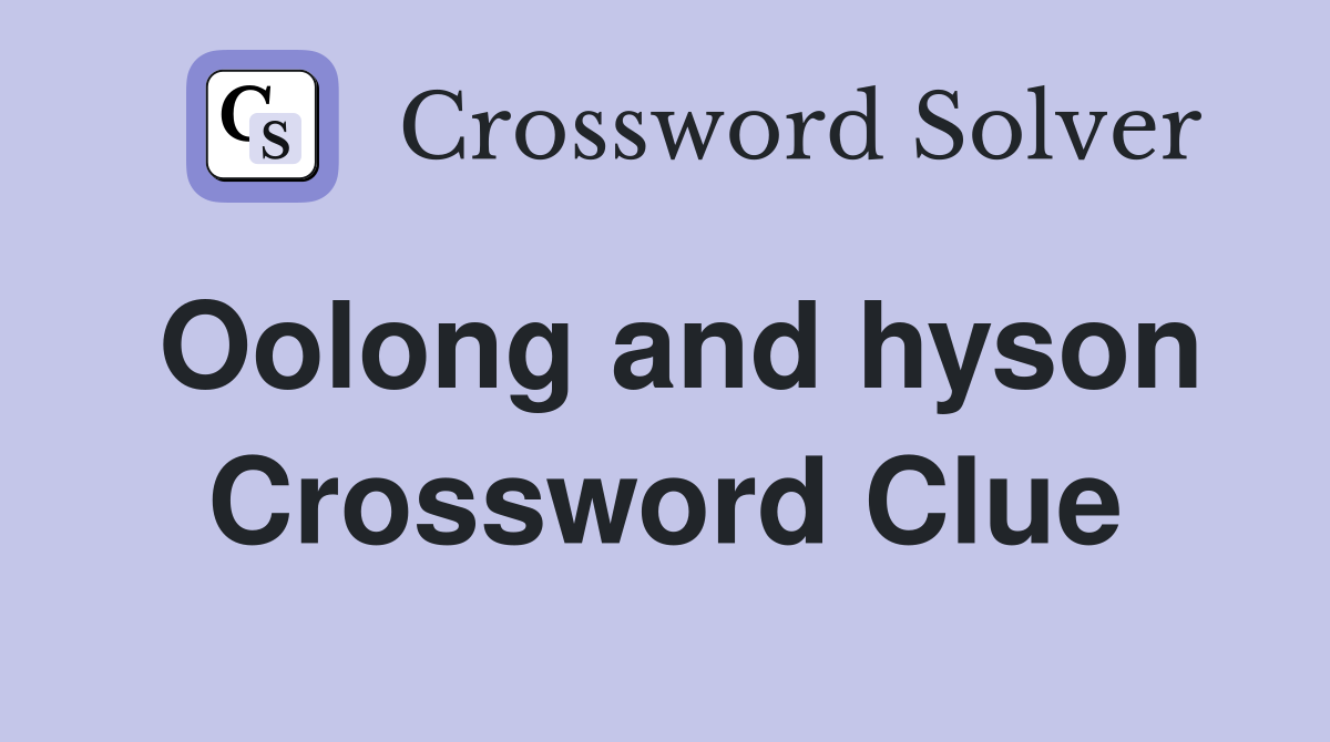 Oolong and hyson Crossword Clue