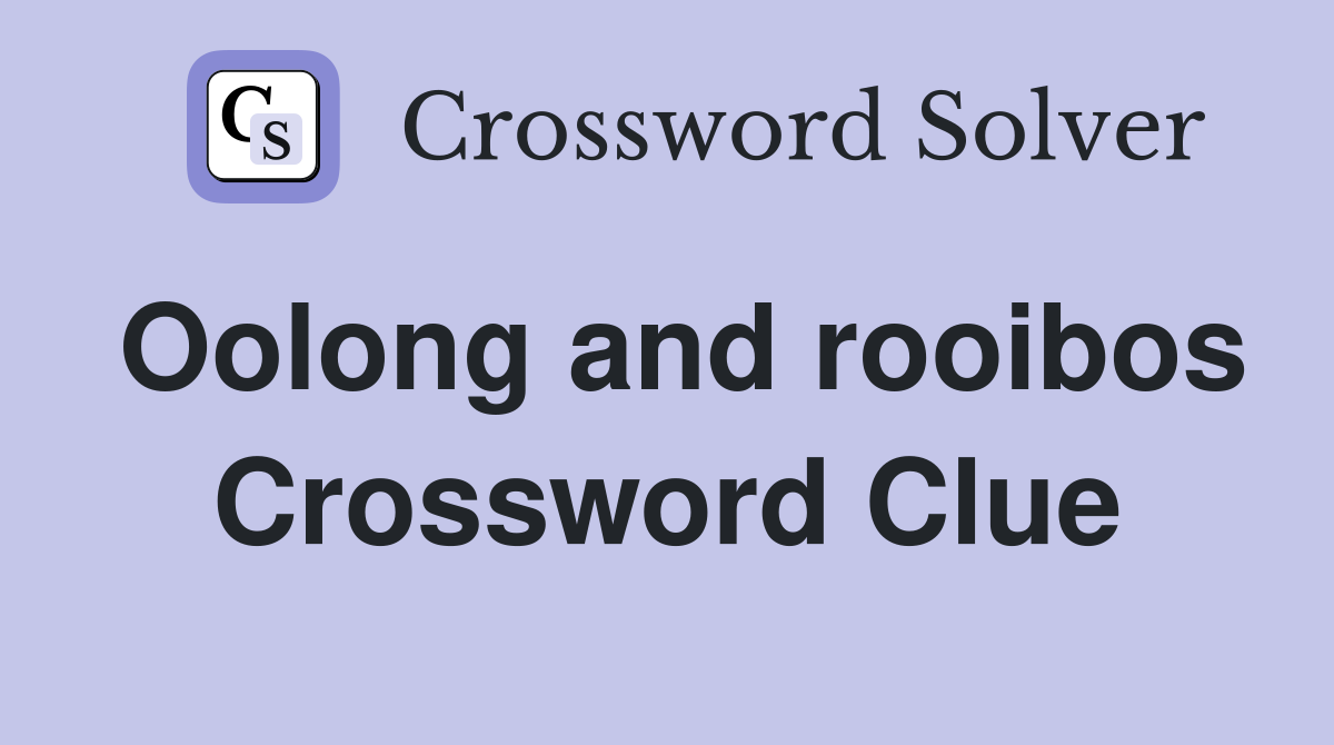 Oolong and rooibos Crossword Clue